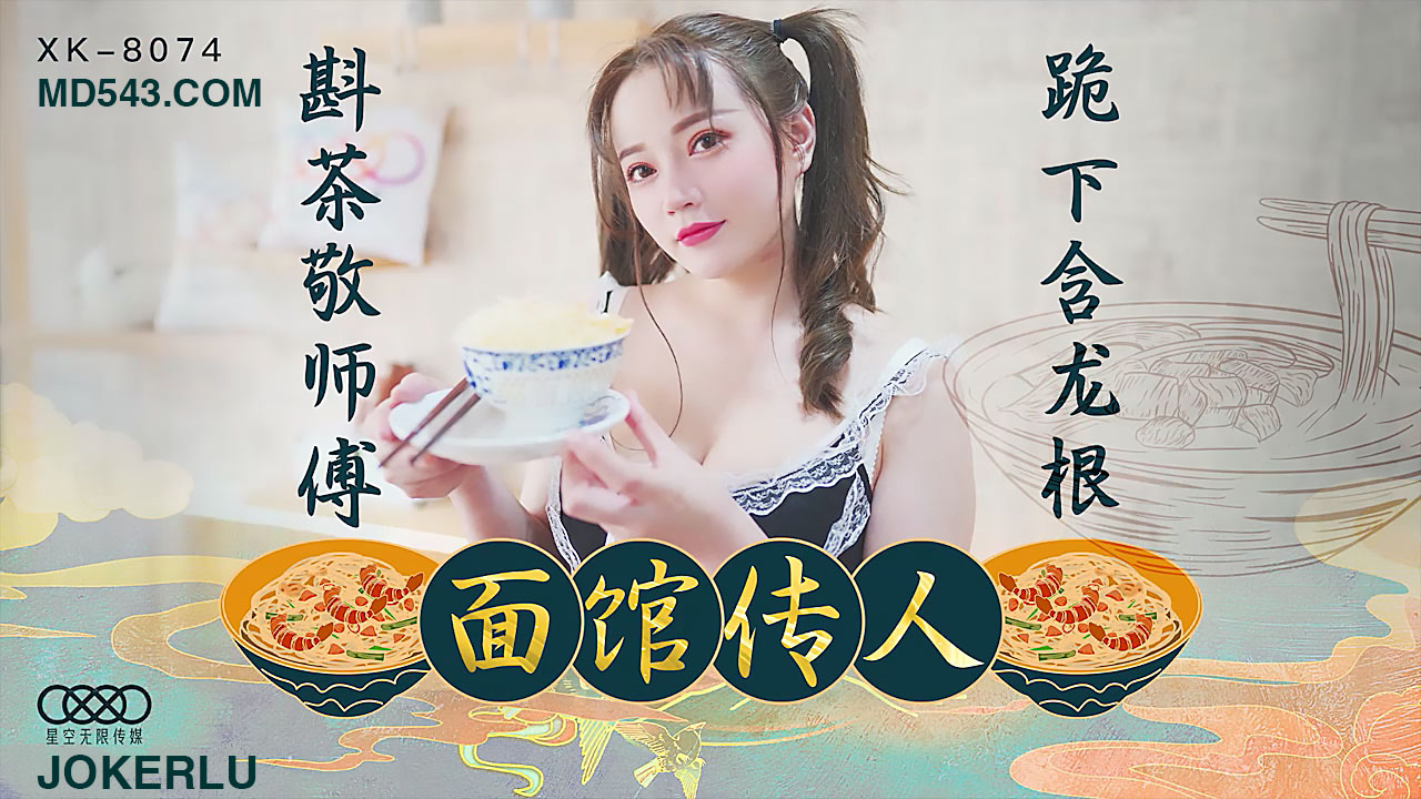 XK8074古风骚妇面馆传人旗袍湿身跪地侍奉！敬茶时含住师傅肉棒深喉抽搐，淫液顺着丝袜流满地