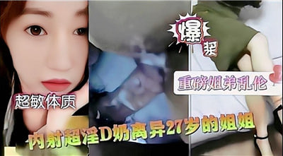 饥渴D奶离婚少妇骑乘位疯狂索取 27岁巨乳姐姐被内射上瘾