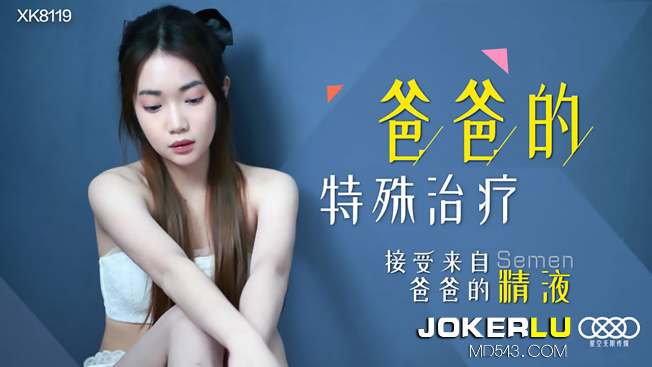 XK8119《爸爸的特殊治疗》女儿屈辱吞父浓精，治疗高潮迭起欲罢不能
