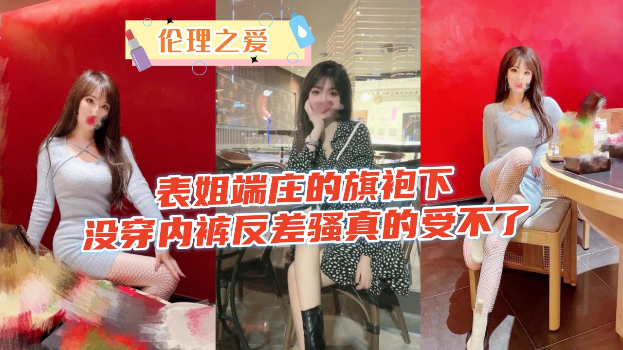 旗袍表姐真空上阵！端庄外表下的淫荡反差骚浪喷水