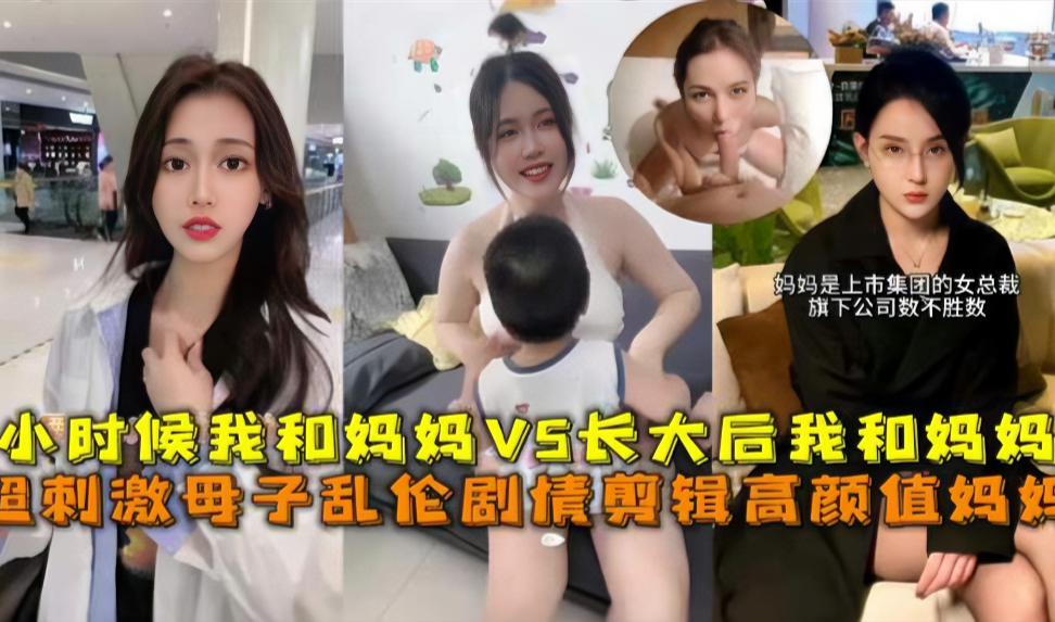 超禁忌母子乱伦！儿时偷尝妈妈肉体 vs 成年狂肏亲妈淫穴，禁忌欲望全释放